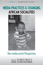 Icon image Media Practices and Changing African Socialities: Non-media-centric Perspectives