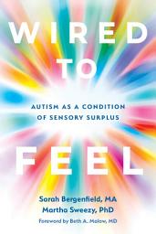 Icon image Wired to Feel: Autism as a Condition of Sensory Surplus