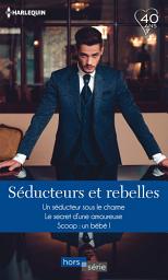 Icon image Séducteurs et rebelles: Un séducteur sous le charme - Le secret d'une amoureuse - Scoop : un bébé !