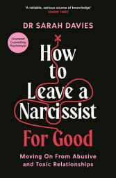 Icon image How to Leave a Narcissist ... For Good: Moving On From Abusive and Toxic Relationships