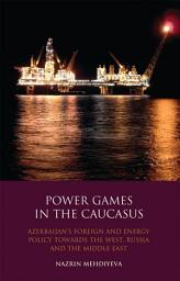 Icon image Power Games in the Caucasus: Azerbaijan's Foreign and Energy Policy Towards the West, Russia and the Middle East