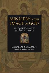 Icon image Ministry in the Image of God: The Trinitarian Shape of Christian Service
