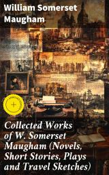 Icon image Collected Works of W. Somerset Maugham (Novels, Short Stories, Plays and Travel Sketches): Enriched edition. Timeless Literary Masterpieces and Thought-provoking Narratives