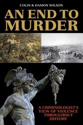 Icon image An End to Murder: A Criminologist's View of Violence Throughout History