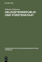 Icon image Gelehrtenrepublik und Fürstenstaat: Entwicklung und Kritik des deutschen Späthumanismus in der Literatur des Barockzeitalters