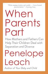 Icon image When Parents Part: How Mothers and Fathers Can Help Their Children Deal with Separation and Divorce