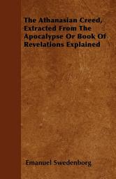 Icon image The Athanasian Creed, Extracted From The Apocalypse Or Book Of Revelations Explained