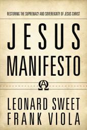 Icon image Jesus Manifesto: Restoring the Supremacy and Sovereignty of Jesus Christ