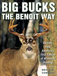Icon image Big Bucks the Benoit Way: Secrets from America's First Family of Whitetail Hunting