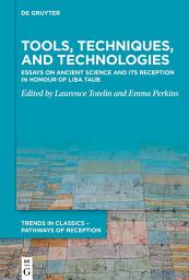 Icon image Tools, Techniques, and Technologies: Essays on Ancient Science and its Reception in Honour of Liba Taub