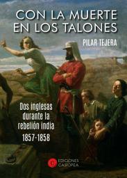 Icon image Con la muerte en los talones: Dos inglesas durante la rebelión india (1857-1858)