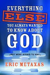Icon image Everything Else You Always Wanted to Know About God (But Were Afraid to Ask)