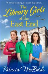 Icon image The Library Girls of the East End: The first in a heartfelt wartime saga series from Patricia McBride