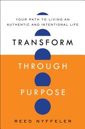 Icon image Transform through Purpose: Your Path to Living an Authentic and Intentional Life