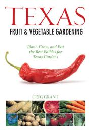 Icon image Texas Fruit & Vegetable Gardening: Plant, Grow, and Eat the Best Edibles for Texas Gardens