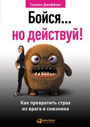 Icon image Бойся... но действуй! Как превратить страх из врага в союзника