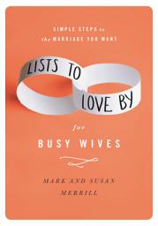 Icon image Lists to Love By for Busy Wives: Simple Steps to the Marriage You Want