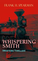 Icon image WHISPERING SMITH (Western Thriller): A Daring Policeman on a Mission to Catch the Notorious Train Robbers
