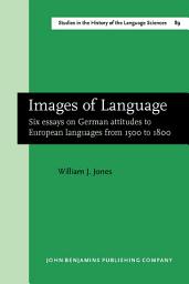 Icon image Images of Language: Six essays on German attitudes to European languages from 1500 to 1800