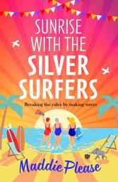 Icon image Sunrise With The Silver Surfers: The funny, feel-good, uplifting read from Maddie Please