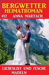 Icon image Bergwetter Heimatroman 12: Liebeslist und fesche Madln