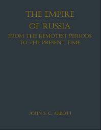 Icon image The Empire of Russia: From the Remotest Periods to the Present