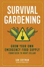 Icon image Survival Gardening: Grow Your Own Emergency Food Supply, from Seed to Root Cellar