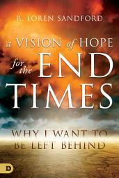 Icon image A Vision of Hope for the End Times: Why I Want to Be Left Behind