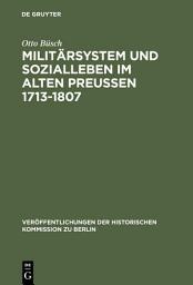 Icon image Militärsystem und Sozialleben im Alten Preußen 1713-1807: Die Anfänge der sozialen Militarisierung der preußisch-deutschen Gesellschaft