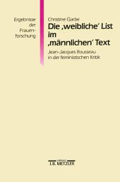 Icon image Die "weibliche" List im "männlichen" Text: Jean-Jacques Rousseau in der feministischen Kritik. Ergebnisse der Frauenforschung, Band 27