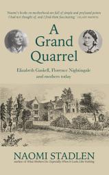 Icon image A Grand Quarrel: Elizabeth Gaskell, Florence Nightingale and mothers today