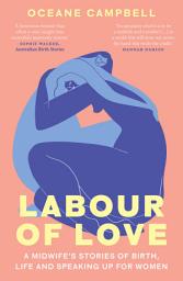 Icon image Labour of Love: A Midwife's Stories of Birth, Life and Speaking Up for Women