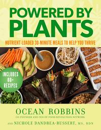 Icon image Powered by Plants: Nutrient-Loaded 30-Minute Meals to Help You Thrive