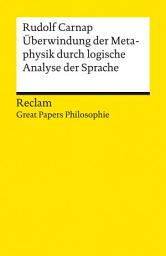 Icon image Überwindung der Metaphysik durch logische Analyse der Sprache: [Great Papers Philosophie] – Carnap, Rudolf – philosophische Texte – Analyse und Einordnung