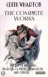 Icon image Edith Wharton. The Complete Works: The Age of Innocence, The House of Mirth, Ethan Frome, Summer, The Custom of the Country , The Mother’s Recompense , The Glimpses of the Moon and others