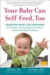 Icon image Your Baby Can Self-Feed, Too: Adapted Baby-Led Weaning for Children with Developmental Delays or Other Feeding Challenges