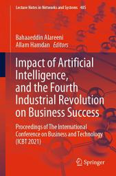 Icon image Impact of Artificial Intelligence, and the Fourth Industrial Revolution on Business Success: Proceedings of The International Conference on Business and Technology (ICBT 2021)