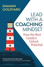 Icon image Lead with a Coaching Mindset: How the Best Leaders Unlock Potential