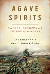 Icon image Agave Spirits: The Past, Present, and Future of Mezcals