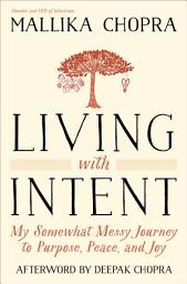 Icon image Living with Intent: My Somewhat Messy Journey to Purpose, Peace, and Joy
