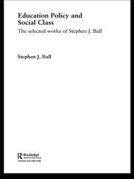 Icon image Education Policy and Social Class: The Selected Works of Stephen J. Ball