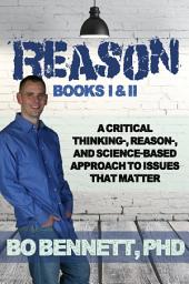 Icon image Reason: Books I & II: A Critical Thinking-, Reason-, and Science-based Approach to Issues That Matter