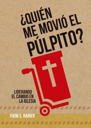 Icon image ¿Quién me movió el púlpito?: Liderando el cambio en la iglesia