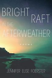 Icon image Bright Raft in the Afterweather: Poems