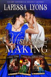 Icon image Mistress in the Making - The Complete Series: Steamy Historical Hot Regency Box Set Bundle Collection