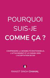 Icon image Pourquoi Suis-Je Comme Ça ? : Comprendre la Sensibilité Émotionnelle, l'Attachement et le Chemin vers l'Acceptation de Soi