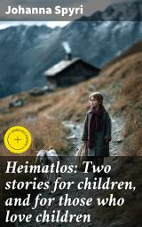Icon image Heimatlos: Two stories for children, and for those who love children: Enriched edition. Heartwarming tales of resilience and love in Swiss landscapes