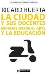Icon image La ciudad y sus docentes: Miradas desde el arte y la educación