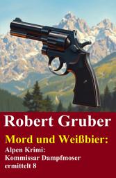 Icon image Mord und Weißbier: Alpen Krimi: Kommissar Dampfmoser ermittelt 8