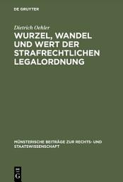 Icon image Wurzel, Wandel und Wert der strafrechtlichen Legalordnung